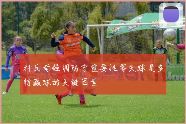 科瓦奇强调防守重要性零失球是多特赢球的关键因素